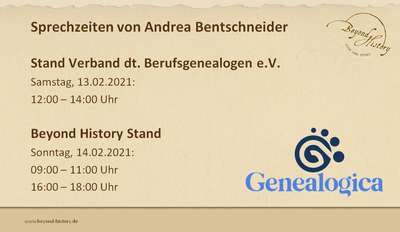 Information zu den Sprechzeiten von Andrea Bentschneider auf der Genealogica: Samstag, 13. Februar 2021 12:00 - 14:00 Uhr am Stand des Verbands deutschsprachiger Berufsgenealogen e.V. und Sonntag, 14. Februar 2021 09:00 - 11:00 Uhr und 16:00 - 18:00 Uhr am Beyond-History-Stand.